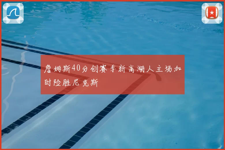 詹姆斯40分创赛季新高湖人主场加时险胜尼克斯
