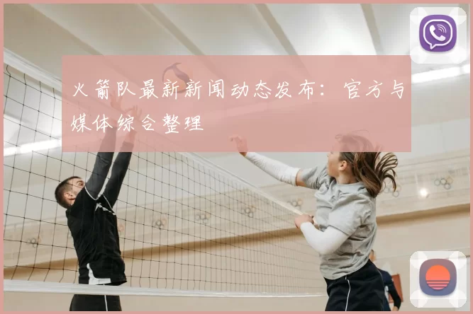 火箭队最新新闻动态发布:官方与媒体综合整理