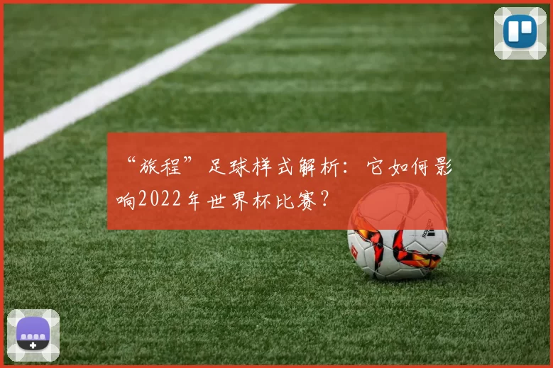 “旅程”足球样式解析：它如何影响2022年世界杯比赛？