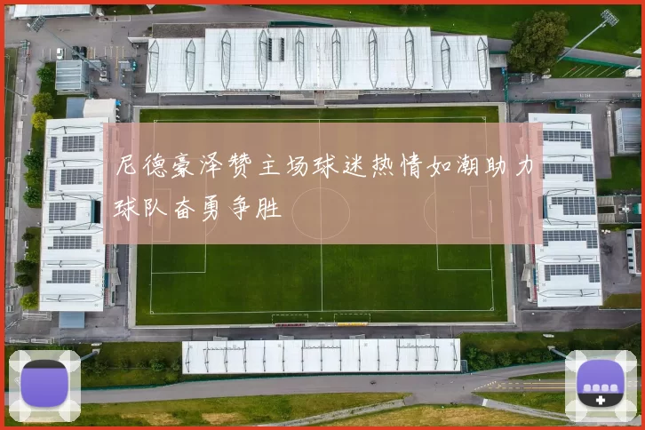 尼德豪泽赞主场球迷热情如潮助力球队奋勇争胜