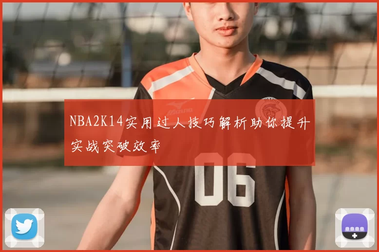 NBA2K14实用过人技巧解析助你提升实战突破效率