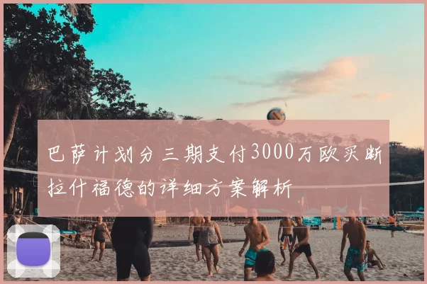 巴萨计划分三期支付3000万欧买断拉什福德的详细方案解析