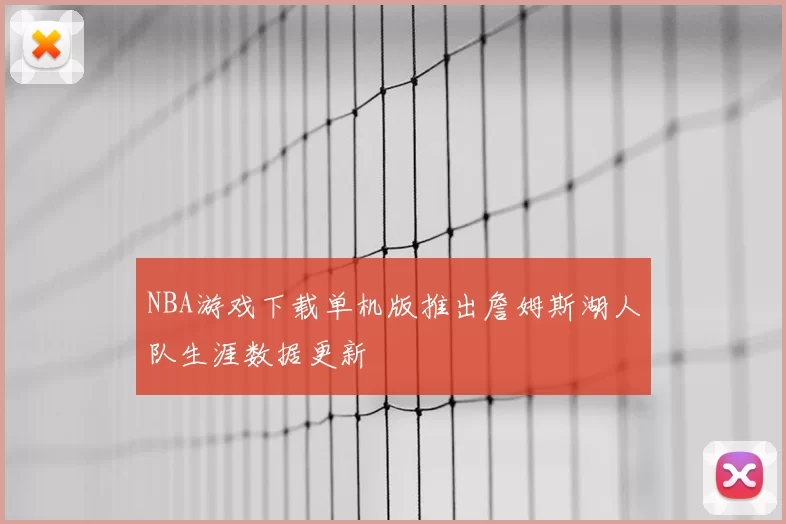 NBA游戏下载单机版推出詹姆斯湖人队生涯数据更新