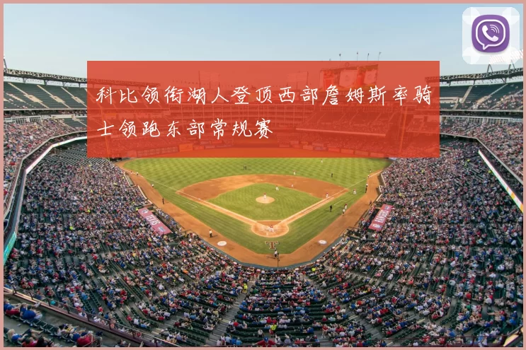 科比领衔湖人登顶西部詹姆斯率骑士领跑东部常规赛