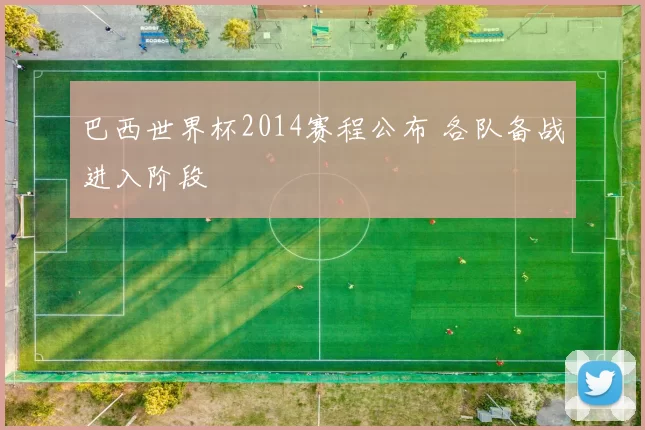 巴西世界杯2014赛程公布 各队备战进入阶段