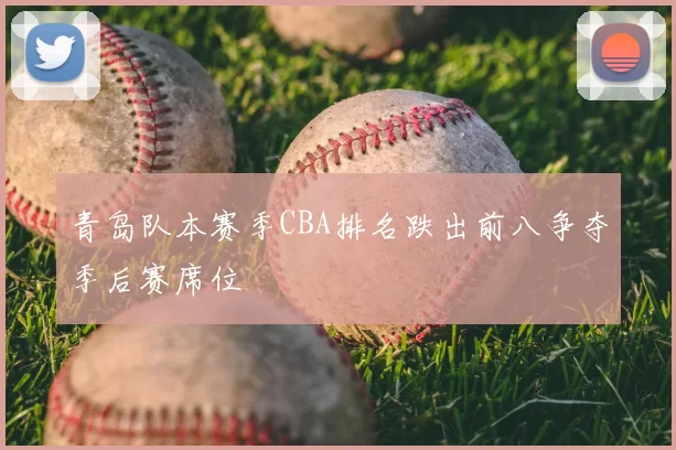 青岛队本赛季CBA排名跌出前八争夺季后赛席位