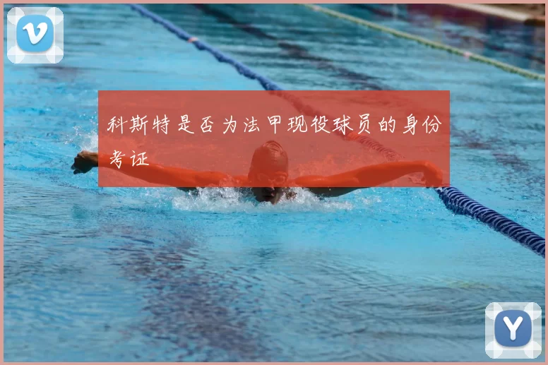 科斯特是否为法甲现役球员的身份考证