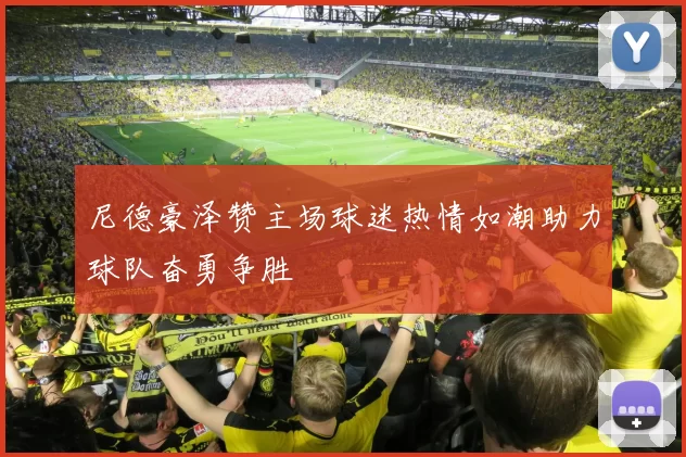 尼德豪泽赞主场球迷热情如潮助力球队奋勇争胜