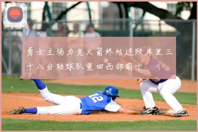 勇士主场力克火箭终结连败库里三十八分助球队重回西部前十