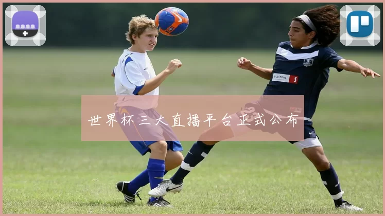 世界杯三大直播平台正式公布