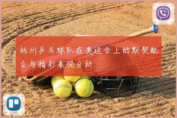 杭州乒乓球队在奥运会上的默契配合与精彩表现分析