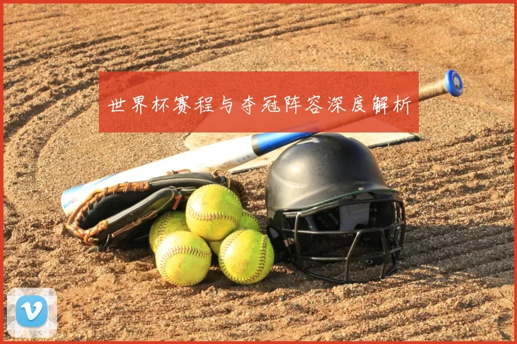 世界杯赛程与夺冠阵容深度解析